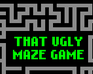 play That Ugly Maze