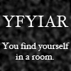 play You Find Yourself In A Room