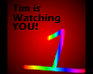 Tim Is Watching You