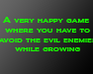 play A Very Happy Game Where You Have To Avoid The Evil Enemies While Growing