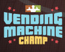 play Vending Machine Champ