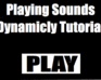 play Playing Sounds Dynamicly Tutorial