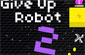 play Give Up Robot 2