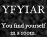 play You Find Yourself In A Room