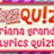 Ariana Grande Lyric Quiz