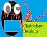 Chalcedony Breakup