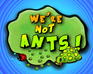 We'Re Not Ants !