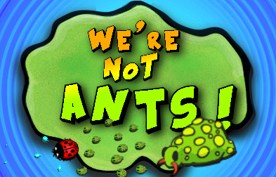 We'Re Not Ants !