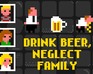 play Drink Beer, Neglect Family