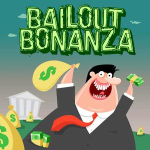 Bailout Bonanza