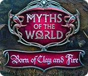 Myths Of The World: Born Of Clay And Fire