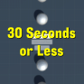30 Seconds Or Less