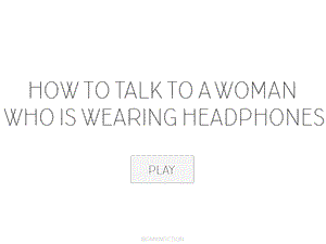 play How To Talk To A Woman Who Is Wearing Headphones