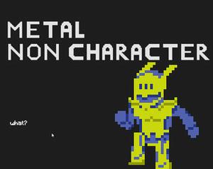 Metal Non Character : The Game