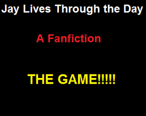 play Jay Lives Through The Day: A Fanfiction: The Game