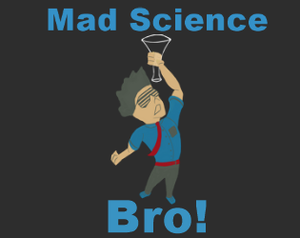 play Mad Science, Bro!
