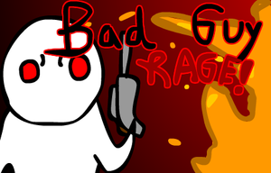 Bad Guy Rage!
