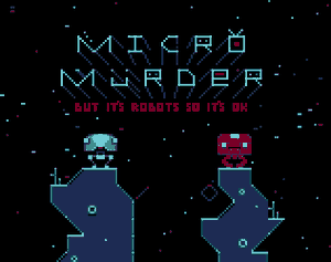 Micro Murder: But It'S Robots So It'S Ok