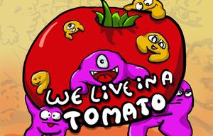 We Live In A Tomato