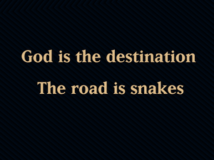 play God Is The Destination, And The Road Is Snakes