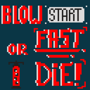 Blow Fast Or Die