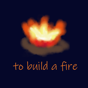 play To Build A Fire