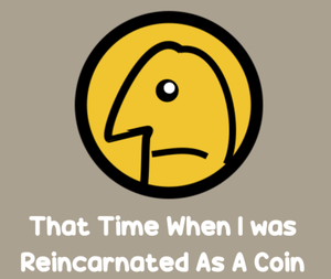 play That Time When I Was Reincarnated As A Coin