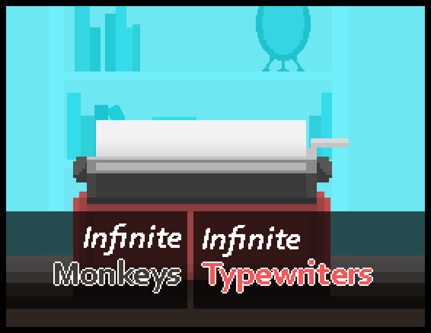 play Infinite Monkeys, Infinite Typewriters (Brower Version)