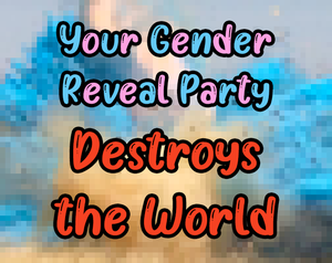 play Your Gender Reveal Party Destroys The World