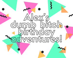 play Alex'S Dumb Bitch Birthday Adventures!