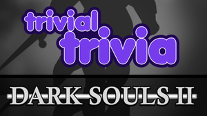 play Trivial Trivia! Dark Souls Ii