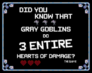 play Did You Know That Gray Goblins Do 3 Entire Hearts Of Damage?: The Game