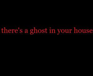 There'S A Ghost In Your House