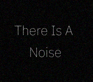 There Is A Noise