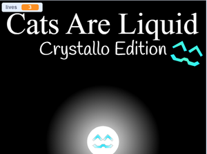play Cats Are Liquid | Crystallo Edition Beta