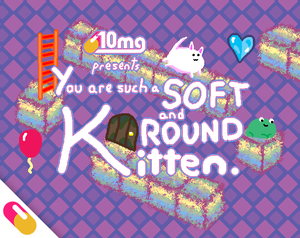 play 10Mg: You Are Such A Soft And Round Kitten.