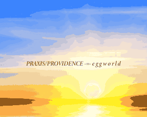 play Praxis/Providence -=- E G G W O R L D