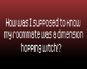 How Was I Supposed To Know My Roommate Was A Dimension Hopping Witch!?