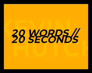 20 Words // 20 Seconds