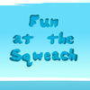 play Fun At The Sqweach