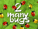 play 2 Many Bugs