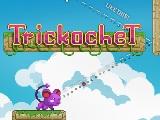 play Trickochet