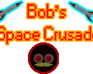 Bob'S Space Crusade