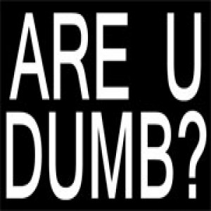 Are You Dumb?