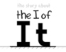 The I Of It