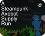 play A Steampunk Axebot Supply Run