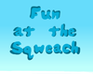 play Fun At The Sqweach