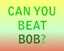 play Can You Beat Bob?