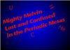 play Mighty Melvin - Lost And Confused In The Periodic Mesas
