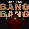 play One Ton Bang Bang